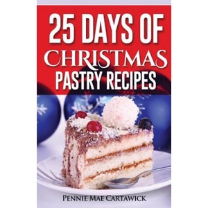 25 Days of Christmas Pastry Recipes | Pennie Mae Cartawick (ISBN: 9781502466259)