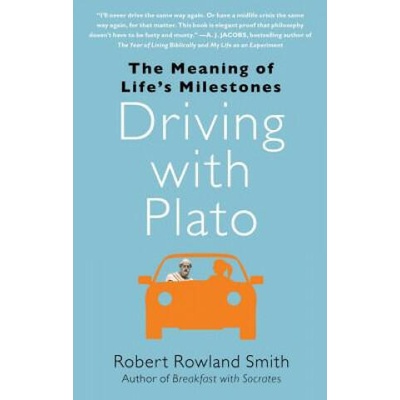 Driving with Plato: The Meaning of Life's Milestones | Robert Rowland Smith