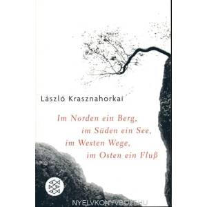 Im Norden ein Berg, im Süden ein See, im Westen Wege, im Osten ein Fluß | László Krasznahorkai, Christina Viragh (2007)