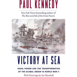 Victory at Sea - Naval Power and the Transformation of the Global Order in World War II | Paul Kennedy, Ian Marshall (ISBN: 9780300276787)
