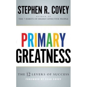 Primary Greatness: The 12 Levers of Success Stephen R. Covey