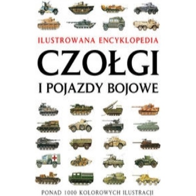 Czołgi i pojazdy bojowe Ilustrowana encyklopedia