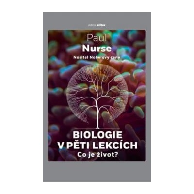 Biologie v pěti lekcích Co je život? - Paul Nurse