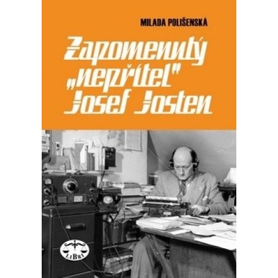 Zapomenutý "nepřítel" Josef Josten - Milada Polišenská
