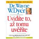 Uvidíte to, až tomu uvěříte - Wayne W. Dyer