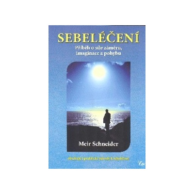 Sebeléčení - Příběh o síle záměru, imaginace a pohybu - Meir Schneider