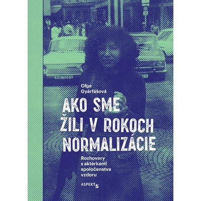 Ako sme žili v rokoch normalizácie - Oľga Gyárfášová