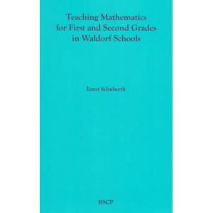 Teaching Mathematics for First and Second Grades in Waldorf Schools: Math Curriculum, Basic Concepts, and Their Developmental Foundation | Ernst Schuberth (ISBN: 9780945803379)