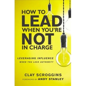 How to Lead When You're Not in Charge | Clay Scroggins (ISBN: 9780310536963)