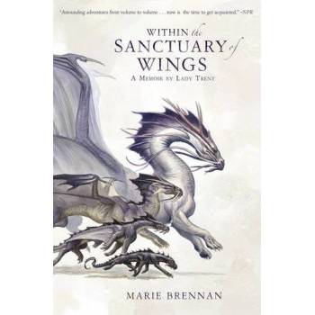 Within the Sanctuary of Wings: A Memoir by Lady Trent Brennan Marie