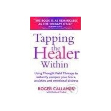 Tapping the Healer within Use Thought Field Therapy to Conquer Your Fears, Anxieties and Emotional Distress - Roger Callahan