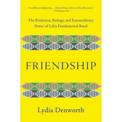 Friendship - The Evolution, Biology, and Extraordinary Power of Life`s Fundamental Bond