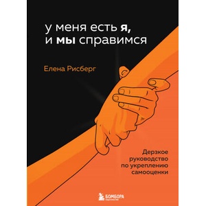 У меня есть Я, и МЫ справимся. Дерзкое руководство по укреплению самооценки | Е. А. Рисберг (ISBN: 9785041555597)