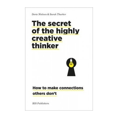 The secret of the highly creative thinker: Ho... - Dorte Nielsen, Sarah Thurber