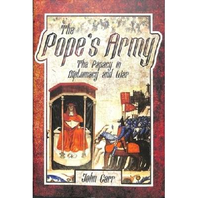 The Pope's Army: The Papacy in Diplomacy and War Car John