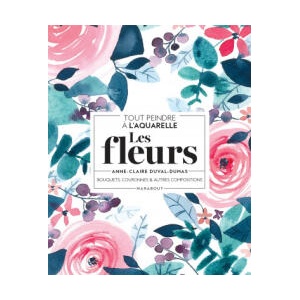 Tout peindre à l'aquarelle - Les fleurs | Anne-Claire Duval-Dumas (ISBN: 9782501159067)