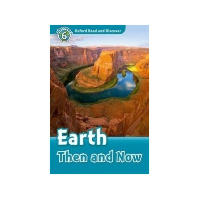 OXFORD READ AND DISCOVER Level 6: EARTH THEN AND NOW - GEATC