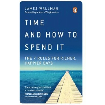 Time and How to Spend It - The 7 Rules for Richer, Happier Days Wallman JamesPaperback