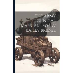 The Army Technical Manual Tm5-277 Bailey Bridge | Anonymous (ISBN: 9781021217325)