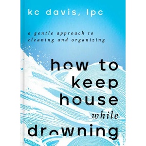How to Keep House While Drowning: A Gentle Approach to Cleaning and Organizing (ISBN: 9781668002841)
