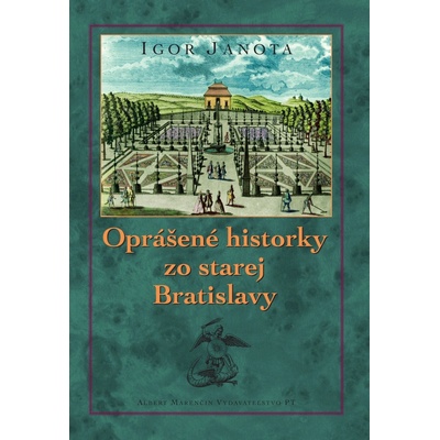 Oprášené historky zo starej Bratislavy Igor Janota 978-80-569-0065-9 256 2017 viaz. Marenčin PT slovenský