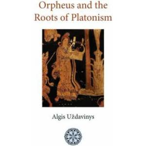 Orpheus and the Roots of Platonism | Algis Uzdavinys (ISBN: 9781908092076)