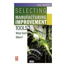 Selecting the Right Manufacturing Improvement Tools: What Tool? When? - (Moore Ron)(Pevná vazba)
