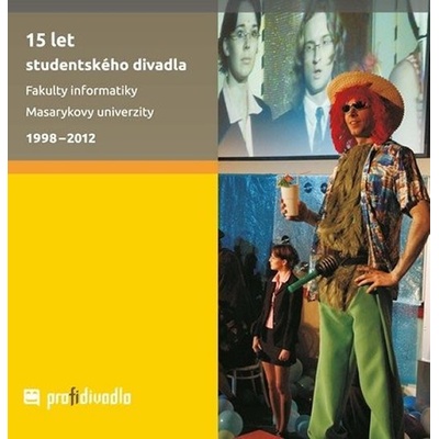 15 let studentského divadla Fakulty informatiky Masarykovy univerzity 1998-2012 - Josef Prokeš