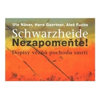 Schwarzheide - Nezapomeňte!. Dopisy vězňů z pochodu smrti - Aleš Fuchs, Ute Näser, Hans Gaertner