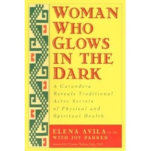 Woman Who Glows in the Dark: A Curandera Reveals Traditional Aztec Secrets of Physical and Spiritual Health Avila Elena Paperback