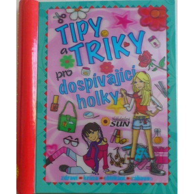 Tipy a triky pro dospívající holky - Zdraví, krása, oblékání, zábava