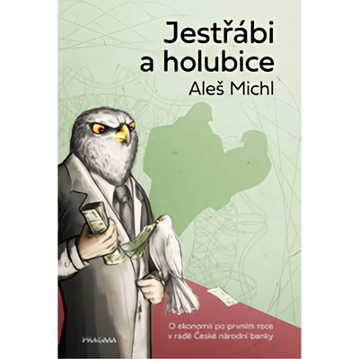 Pragma Jestřábi a holubice - O ekonomii po prvním roce v radě České národní banky, Aleš Michl