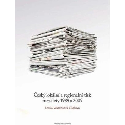 Český lokální a regionální tisk mezi lety 1989 a 2009 - Lenka Waschková Císařová