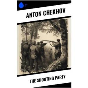 The Shooting Party | Anton Chekhov, Alfred Edward Chamot (2023)
