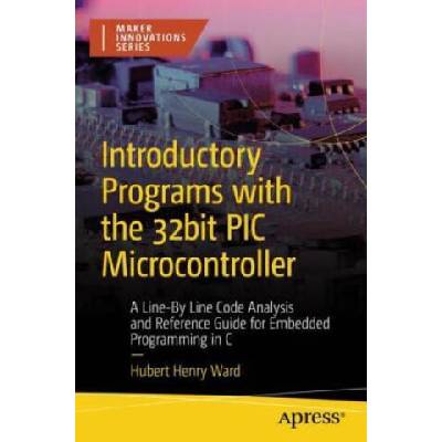 Introductory Programs with the 32bit PIC Microcontroller | Hubert Henry Ward