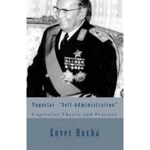Yugoslav "self-Administration": Capitalist Theory and Practice | Enver Hoxha (ISBN: 9781460985618)