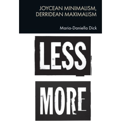 Joycean Minimalism, Derridean Maximalism - Dick, Maria-Daniella (Senior Lecturer in English Literature, University of Glasgow)