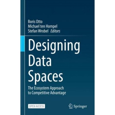 Designing Data Spaces | Boris Otto, Michael Ten Hompel, Stefan Wrobel