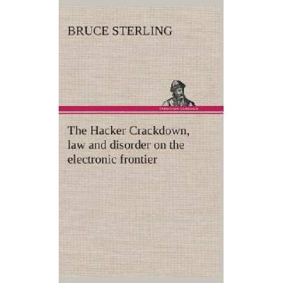 Hacker Crackdown, law and disorder on the electronic frontier | Bruce Sterling
