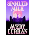Quercus Publishing Spoiled Milk | Avery Curran