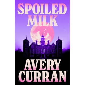 Quercus Publishing Spoiled Milk | Avery Curran