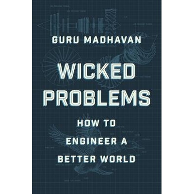 Wicked Problems: How Thinking Like an Engineer Can Create a Better World | Madhavan, Guru