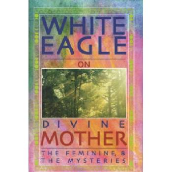White Eagle on Divine Mother, the Feminine, and the Mysteries | White Eagle