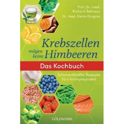 Krebszellen mögen keine Himbeeren, Das Kochbuch | Richard Béliveau, Denis Gingras, Hanna Van Laak