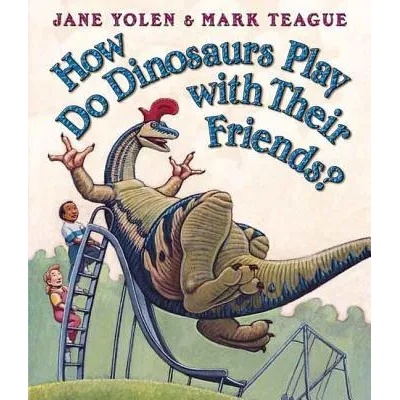 How Do Dinosaurs Play With Their Friends? | Jane Yolen, Mark Teague