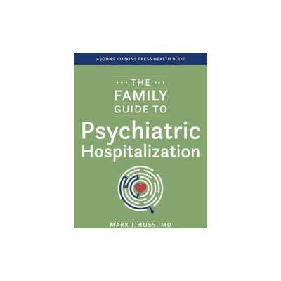 The Family Guide to Psychiatric Hospitalization | Mark J. Russ