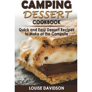 Camping Dessert Cookbook: Quick and Easy Dessert Recipes to Make at the Campsite | Louise Davidson (2018)