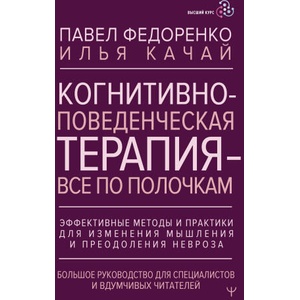 Когнитивно-поведенческая терапия - всё по полочкам. Эффективные методы и практики для изменения мышления и преодоления невроза. Большое руководство дл (2024)