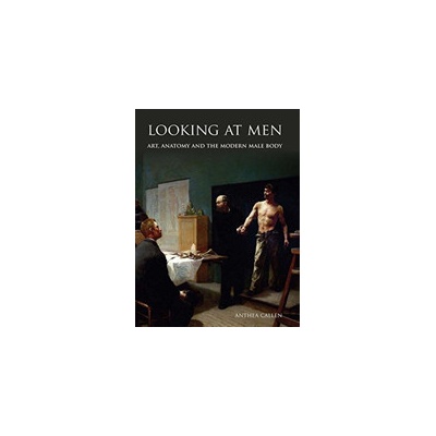 Looking at Men - Art, Anatomy and the Modern Male Body Callen Anthea Pevná vazba