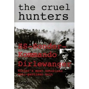 Cruel Hunters: SS-Sonderkommando Dirlewanger Hitlers Mt Notorious Anti-Partisan Unit | French Maclean (1998)